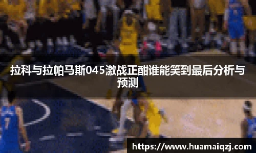 拉科与拉帕马斯045激战正酣谁能笑到最后分析与预测